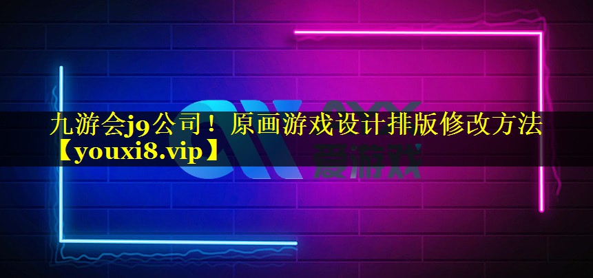 九游会j9公司！原画游戏设计排版修改方法