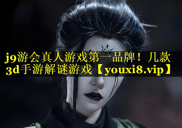 j9游会真人游戏第一品牌！几款3d手游解谜游戏