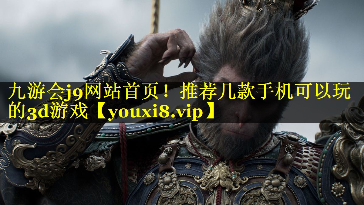 九游会j9网站首页！推荐几款手机可以玩的3d游戏