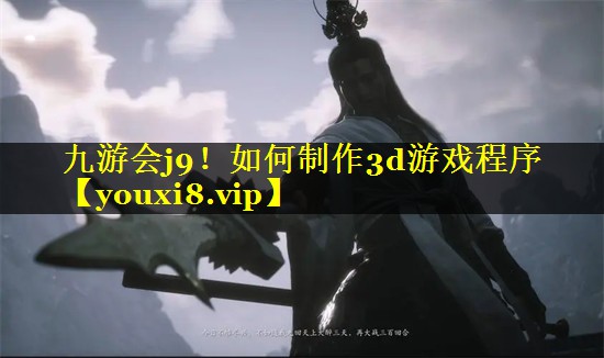 九游会j9！如何制作3d游戏程序