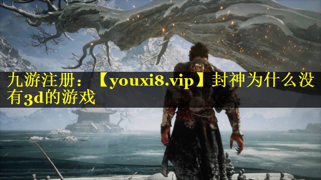 封神为什么没有3d的游戏