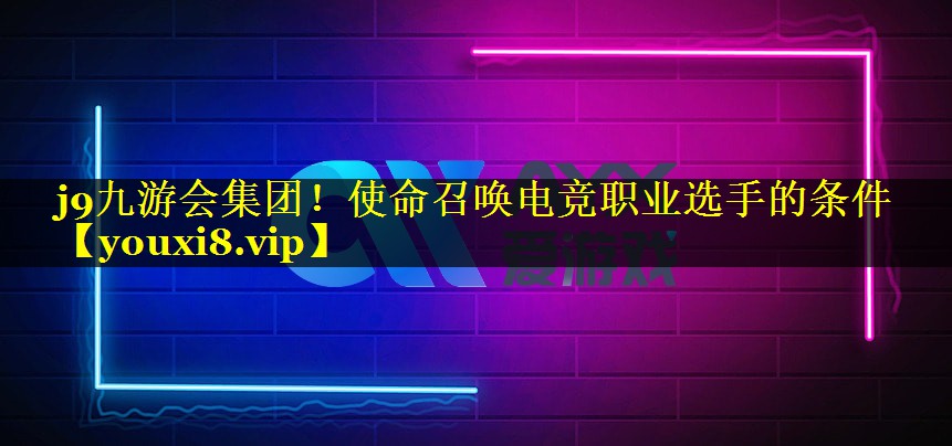 使命召唤电竞职业选手的条件